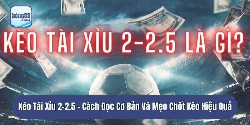 Kèo Tài Xỉu 2-2.5 – Cách Đọc Cơ Bản Và Mẹo Chốt Kèo Hiệu Quả